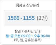 항공권 상담문의 해외 (인터넷 예약) 02-726-5847 해외 (일반예약) 02-726-5809 국내 02-726-5611 발권 가능시간 안내 중무휴 : 오전  09:00 ~ 오후  06:00 